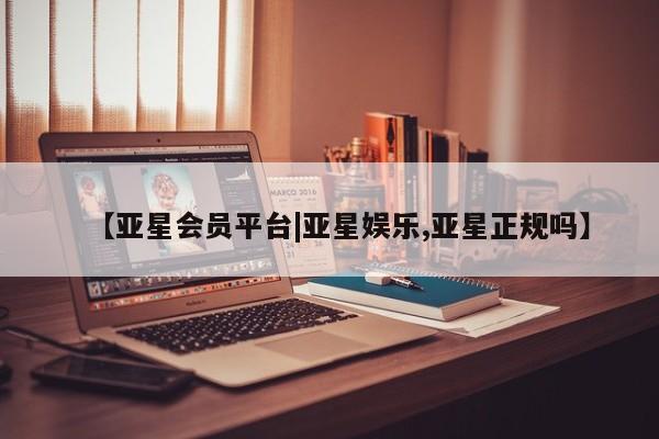亚星app下载 亚星官网管理平台【亚星会员平台|亚星娱乐,亚星正规吗】