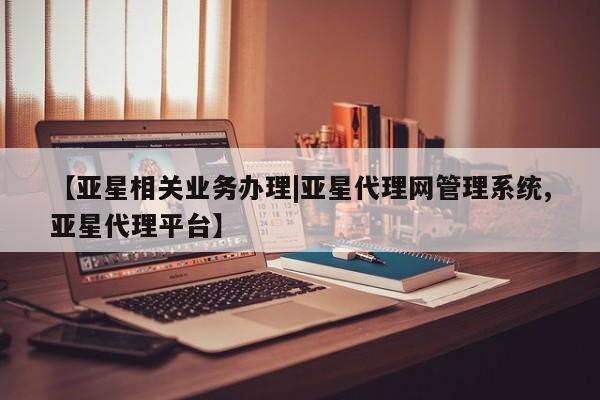 亚星app下载 亚星官网管理平台【亚星相关业务办理|亚星代理网管理系统,亚星代理平台】